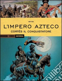 L'impero Azteco. Cortés il conquistatore. Ediz. a colori libro di Mitton Jean-Yves