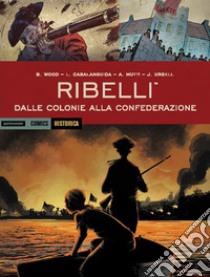 Ribelli. Dalle colonie alla confederazione libro di Wood Brian; Mutti Andrea; Casalanguida L.