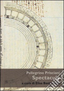 Spectacula libro di Prisciani Pellegrino; Bastianello E. (cur.)