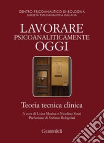 Lavorare psicoanaliticamente oggi. Teoria tecnica clinica libro di Masina L. (cur.); Rossi N. (cur.)