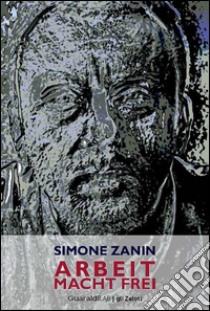 Arbeit Macht Frei libro di Zanin Simone