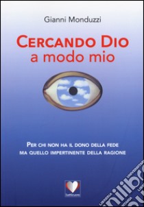 Cercando Dio a modo mio libro di Monduzzi Gianni