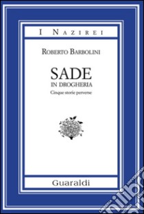 Sade in drogheria. Racconti perversi libro di Barbolini Roberto