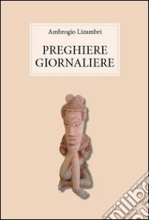 Preghiere giornaliere libro di Lizambri Ambrogio