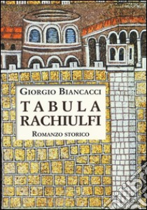 Tabula Rachiulfi libro di Biancacci Giorgio