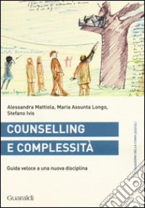 Conselling e complessità. Guida veloce a una nuova disciplina libro di Mattiola Alessandra; Longo M. Assunta; Ivis Stefano