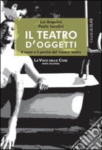 Il teatro d'oggetti. Il come e il perché del nostro teatro libro di Angelini Lui; Serafini Paola