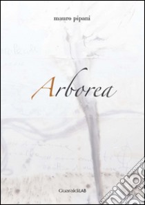 Arborea. Ediz. illustrata libro di Pipani Mauro