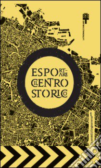 Esportare il centro storico. Catalogo della mostra (Brescia, 11 settembre-11 dicembre 2015). Ediz. multilingue libro di Albrecht B. (cur.); Magrin A. (cur.)