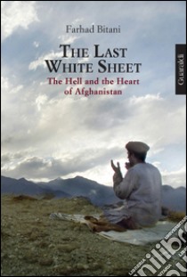 The last white sheet. The hell and the heart of Afghanistan libro di Bitani Farhad