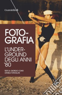 Foto-grafia. L'underground degli anni '80 libro di Conti Giorgio; Torcellini Daniele; Serafini M. (cur.)