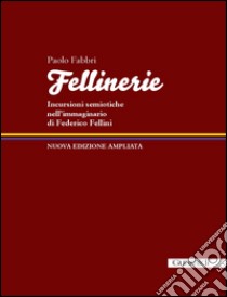 Fellinerie. Incursioni semiotiche nell'immaginario di Federico Fellini libro di Fabbri Paolo