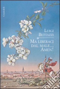 Ma liberaci dal male... Amen! libro di Bettazzi Luigi