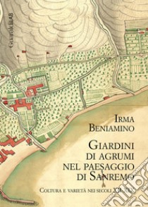 Giardini di agrumi nel paesaggio di Sanremo. Coltura e varietà nei secoli XII-XIX libro di Beniamino Irma