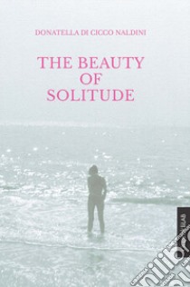 The beauty of solitude libro di Di Cicco Naldini Donatella