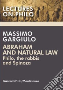 Abraham and natural law. Philo, the rabbis and Spinoza libro di Gargiulo Massimo