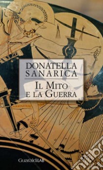 Il mito e la guerra libro di Sanarica Donatella