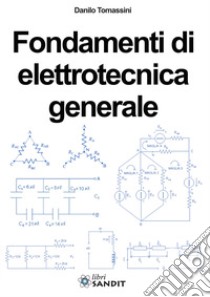 Fondamenti di elettrotecnica generale. Per gli Ist. tecnici e professionali libro di Tomassini Danilo