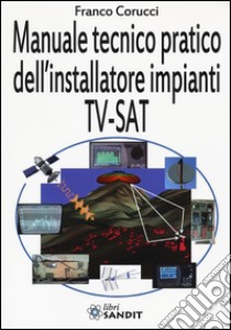 Il manuale tecnico pratico dell'installatore impianti Tv-SAT libro di Corucci Franco