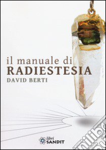 Il manuale di radiestesia libro di Berti David