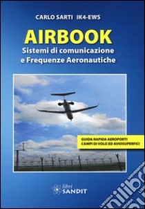 Airbook. Sistemi di comunicazione e frequenze aeronautiche libro di Sarti Carlo