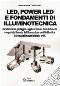 Led, power led e fondamenti di illuminotecnica. Caratteristiche, pilotaggio e applicazioni del diodo led che ha conquistato il mondo dell'illuminazione... libro di Loffarelli Emanuele