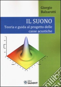 Il suono. Teoria e guida al progetto delle casse acustiche libro di Balzarotti Giorgio