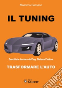 Il tuning. Trasformare l'auto libro di Cassano Massimo