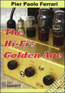 The hi-fi's golden age. Ediz. illustrata libro di Ferrari Pier Paolo