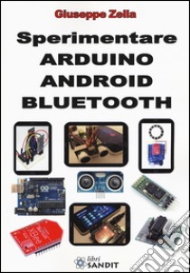 Sperimentare Arduino Android Bluetooth. Ediz. illustrata libro di Zella Giuseppe