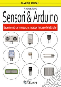Sensori & Arduino libro di Di Leo Paolo