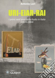 URI-EIAR-RAI. I primi vent'anni della Radio in Italia (1924-1944) libro di Lari Antonio