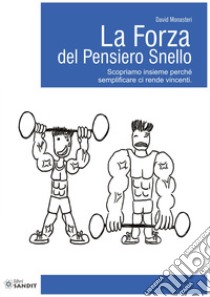 La forza del pensiero snello. Scopriamo insieme perché semplificare ci rende vincenti libro di Monasteri David