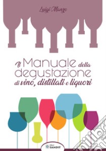 Il manuale della degustazione di vino, distillati e liquori libro di Manzo Luigi