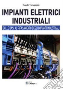 Impianti elettrici industriali. Dalle basi al rifasamento degli impianti industriali libro di Tomassini Danilo