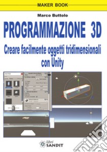 Programmazione 3D. Creare facilmente oggetti tridimensionali con Unity libro di Buttolo Marco