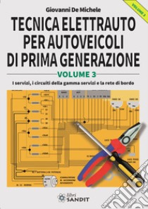 Tecnica elettrauto per autoveicoli di prima generazione. Vol. 3: I servizi, i circuiti della gamma servizi e la rete di bordo libro di De Michele Giovanni