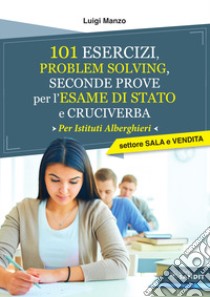 101 esercizi per l'esame di stato per Istituti Alberghieri. Settore Sala e Vendita. Problem solving, seconde prove e cruciverba libro di Manzo Luigi