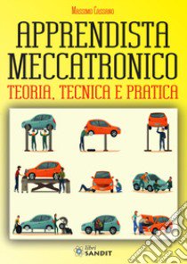 Apprendista meccatronico. Teoria, tecnica e pratica libro di Cassano Massimo