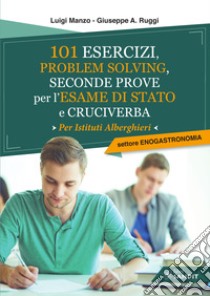 101 esercizi per l'esame di stato per Istituti Alberghieri. Settore Enogastronomia. Problem solving, seconde prove e cruciverba libro di Manzo Luigi; Ruggi Giuseppe A.