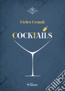 Cocktails. Oltre 300 ricette e consigli sull'avvio e il funzionamento di un bar libro di Grandi Pietro; Manzo L. (cur.)