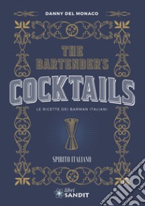 The Bartender's cocktails. Le ricette dei barman italiani libro di Del Monaco Danny