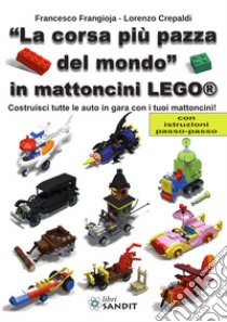 «La corsa più pazza del mondo» in mattoncini Lego®. Costruisci tutte le auto in gara con i tuoi mattoncini! Con istruzioni passo-passo libro di Frangioja Francesco; Crepaldi Lorenzo