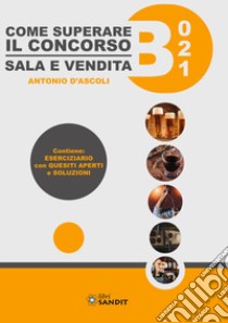 Come superare il concorso Sala e Verdita B021. Contiene: Eserciziario con quesiti aperti e soluzioni libro di D'Ascoli Antonio