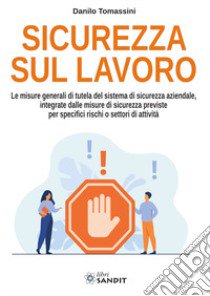 Sicurezza sul lavoro. Le misure generali di tutela del sistema di sicurezza aziendale, integrate dalle misure di sicurezza previste per specifici rischi o settori di attività libro di Tomassini Danilo