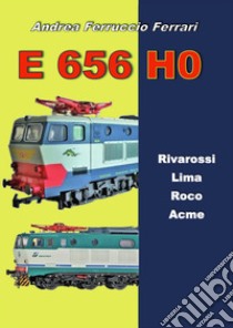 E 656 H0. Rivarossi, Lima, Roco, Acme libro di Ferrari Andrea Ferruccio