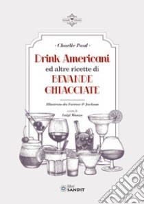 Drink Americani ed altre ricette di bevande ghiacciate libro di Paul Charlie; Manzo L. (cur.)