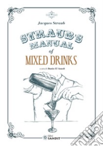 Straub's Manual of Mixed Drinks. Un manuale completo di bevande miscelate per tutte le occasioni libro di Straub Jacques; Manzo L. (cur.); El Aouab D. (cur.)