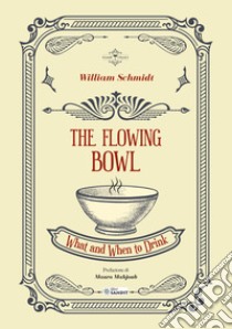 The flowing bowl. What and when to drink libro di Schmidt William