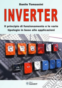 Inverter. Il principio di funzionamento e le varie tipologie in base alle applicazioni libro di Tomassini Danilo